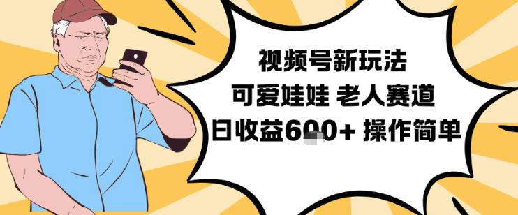 视频号新玩法，可爱娃娃视频制作教学，老人赛道，日收益6张+操作简单-小目标云网创