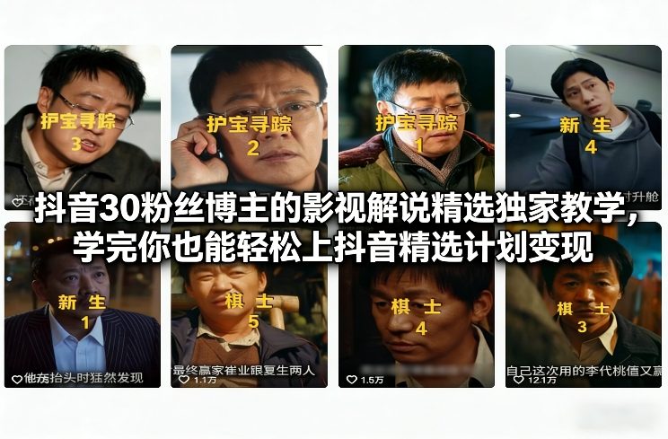 抖音30粉丝博主的影视解说精选独家教学，学完你也能轻松上抖音精选计划变现-小目标云网创